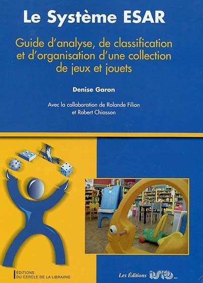 Le système ESAR : guide d'analyse, de classification et d'organisation d'une collection de jeux et jouets Le système ESAR : guide d'analyse, de classification et d'organisation d'une collection de jeux et jouets