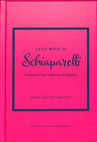 Little book of Schiaparelli : l'histoire d'une créatrice de légende : non officiel et non autorisé