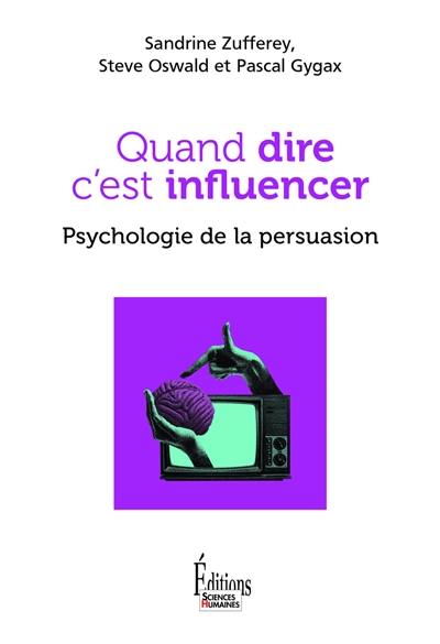 Quand dire c'est influencer : psychologie de la persuasion