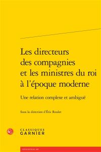 Les directeurs des compagnies et les ministres du roi à l'époque moderne : une relation complexe et ambiguë