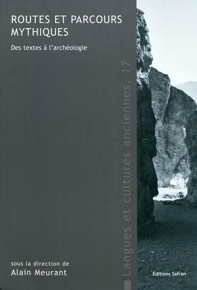 Routes et parcours mythiques : des textes à l'archéologie : actes du septième Colloque international d'anthropologie du monde indo-européen et de mythologie comparée (Louvain-la-Neuve, 19-21 mars 2009)