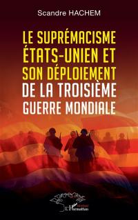 Le suprémacisme états-unien et son déploiement de la Troisième Guerre mondiale