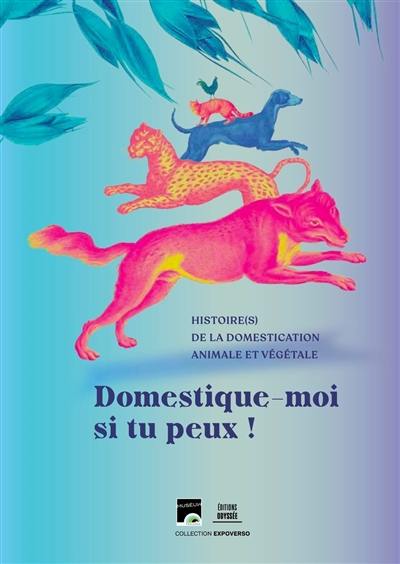 Domestique-moi si tu peux ! : histoire(s) de la domestication animale et végétale
