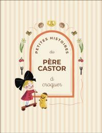 Petites histoires du Père Castor à croquer