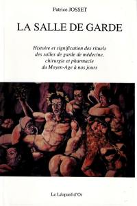 La salle de garde : histoire et signification des rituels des salles de garde de médecine, chirurgie et pharmacie du Moyen Age à nos jours