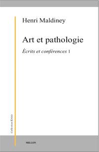 Ecrits et conférences. Vol. 1. Art et pathologie