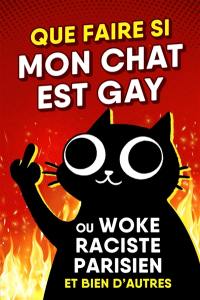 Que faire si mon chat est gay : ou woke, raciste, parisien et bien d'autres