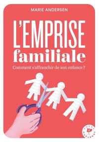 L'emprise familiale : comment s'affranchir de son enfance