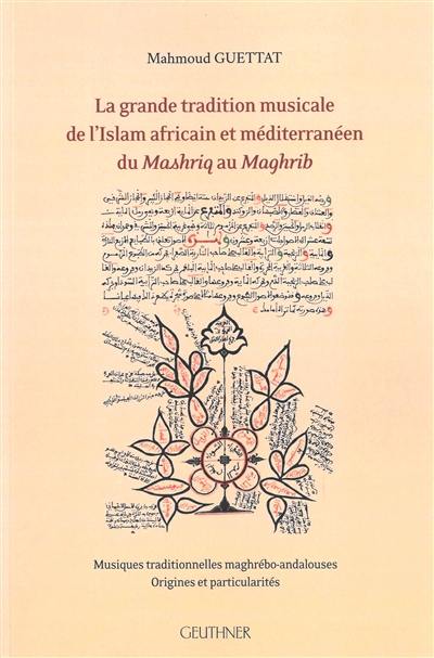 La grande tradition musicale de l'islam africain et méditerranéen du Mashriq au Maghrib : musiques traditionnelles maghrébo-andalouses : origines et particularités