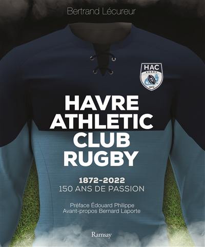 Havre Athletic club rugby : 1872-2022 : 150 ans de passion