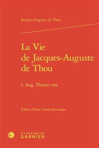 La vie de Jacques-Auguste de Thou. I. Aug. Thuani vita