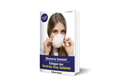Découvrez Comment Echapper Aux Bactéries, Virus, Epidémies Découvrez Comment Echapper Aux Bactéries, Virus, Epidémies
