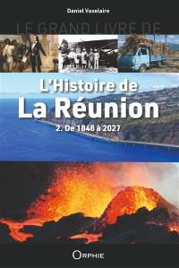 Le grand livre de l'histoire de La Réunion. Vol. 2. De 1848 à 2027