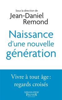 Naissance d'une nouvelle génération : vivre à tout âge : regards croisés