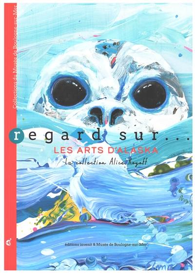 Regards sur... les arts d'Alaska : la collection Alice Rogoff. Alaska native arts : Alice Rogoff collection