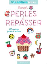 Super perles à repasser : 126 modèles faciles à réaliser