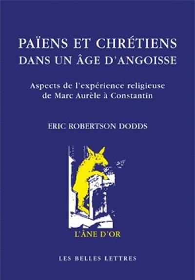 Païens et chrétiens dans un âge d'angoisse : aspects de l'expérience religieuse de Marc-Aurèle à Constantin Païens et chrétiens dans un âge d'angoisse : aspects de l'expérience religieuse de Marc-Aurèle à Constantin
