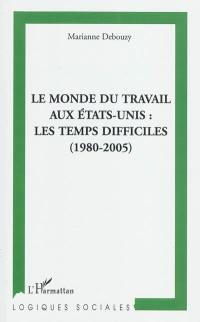 Le monde du travail aux Etats-Unis : les temps difficiles : 1980-2005