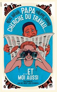 Papa cherche du travail... et moi aussi ! Papa cherche du travail... et moi aussi !