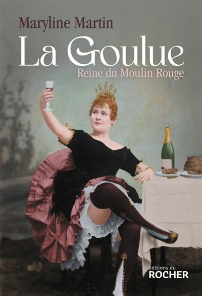 La Goulue : reine du Moulin Rouge