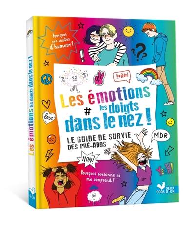 Les émotions les doigts dans le nez ! : le guide de survie des pré-ados