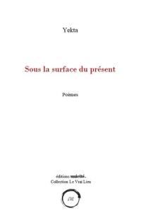 Sous la surface du présent : poèmes
