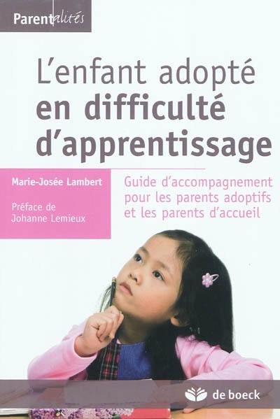 L'enfant adopté en difficulté d'apprentissage : guide d'accompagnement pour les parents adoptifs et les parents d'accueil L'enfant adopté en difficulté d'apprentissage : guide d'accompagnement pour les parents adoptifs et les parents d'accueil