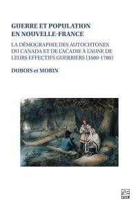 Guerre et population en Nouvelle-France : La démographie des Autochtones du Canada et de l’Acadie à l’aune de leurs effectifs guerriers (1680-1780) Guerre et population en Nouvelle-France : La démographie des Autochtones du Canada et de l’Acadie à l’aune de leurs effectifs guerriers (1680-1780)