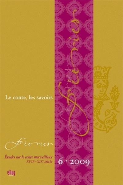 Féeries : études sur le conte merveilleux (XVIIe-XIXe siècle), n° 6. Le conte, les savoirs Féeries : études sur le conte merveilleux (XVIIe-XIXe siècle), n° 6. Le conte, les savoirs