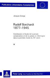 Rudolf Borchardt, 1877-1945 : contribution à l'étude de la pensée conservatrice et de la poésie en Allemagne dans la première moitié du 20e siècle