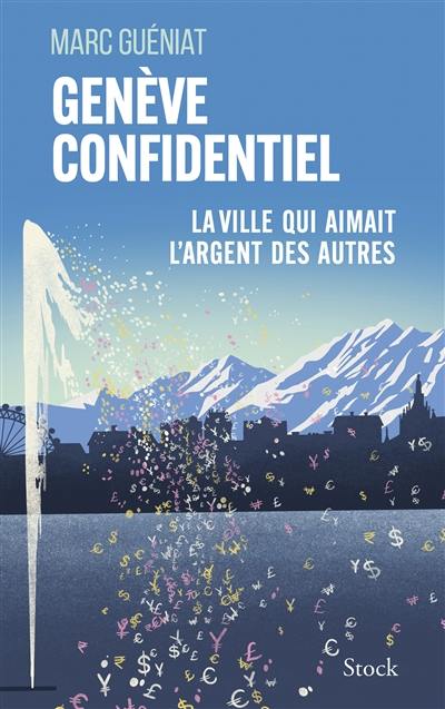Genève confidentiel : la ville qui aimait l'argent des autres