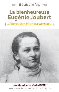 La bienheureuse Eugénie Joubert : pourvu que Jésus soit content