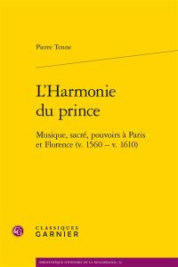 L'harmonie du prince : musique, sacré, pouvoirs à Paris et Florence (v. 1560-v. 1610)