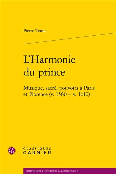 L'harmonie du prince : musique, sacré, pouvoirs à Paris et Florence (v. 1560-v. 1610)