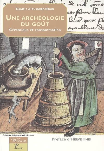 Une archéologie du goût : céramique et consommation : Moyen Age-Temps modernes Une archéologie du goût : céramique et consommation : Moyen Age-Temps modernes