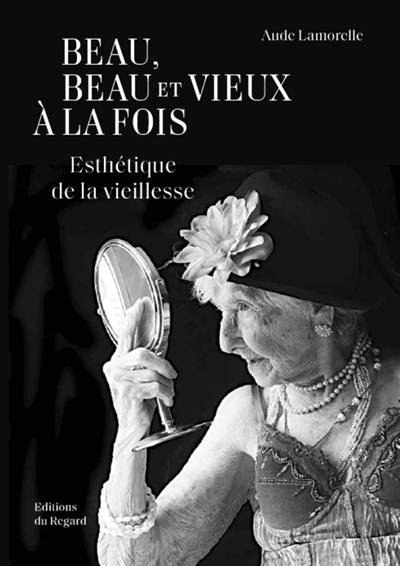 Beau, beau et vieux à la fois : esthétique de la vieillesse