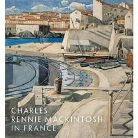 Charles Rennie Mackintosh in France (New Revised Edition)