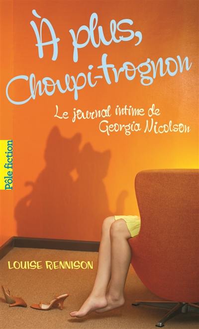 Le journal intime de Georgia Nicolson. Vol. 4. A plus, Choupi-Trognon...