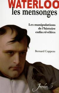 Les mensonges de Waterloo : les manipulations de l'histoire enfin révélées