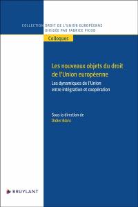Les nouveaux objets du droit de l'Union européenne : les dynamiques de l'Union entre intégration et coopération