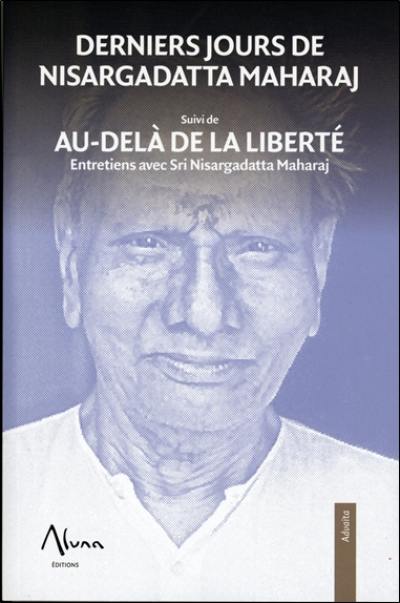 Derniers jours de Nisargadatta Maharaj. Au-delà de la liberté : entretiens avec Sri Nisargadatta Maharaj Derniers jours de Nisargadatta Maharaj. Au-delà de la liberté : entretiens avec Sri Nisargadatta Maharaj