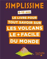 Le livre pour tout savoir sur les volcans le + facile du monde : 8-12 ans