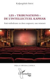 Les tribunations de l'intellectuel Kaphar : anti-mélodrame en deux majeures, une mineure