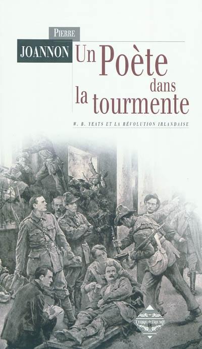 Un poète dans la tourmente : W. B. Yeats et la révolution irlandaise Un poète dans la tourmente : W. B. Yeats et la révolution irlandaise