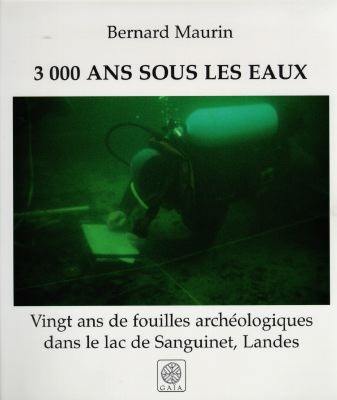 3000 ans d'histoire sous les eaux : 20 ans de fouilles archéologiques dans le lac de Sanguinet