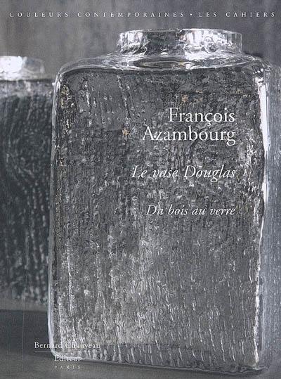 François Azambourg : le vase Douglas, du bois au verre François Azambourg : le vase Douglas, du bois au verre