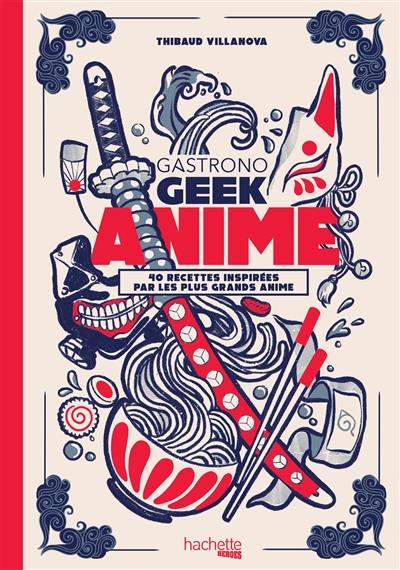 Gastronogeek anime : 40 recettes inspirées par les plus grands anime Gastronogeek anime : 40 recettes inspirées par les plus grands anime