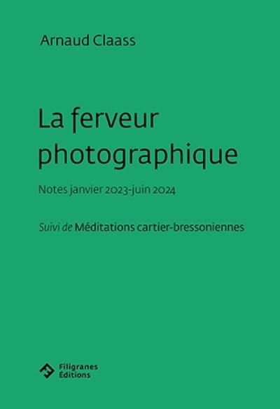 La ferveur photographique : notes janvier 2023-juin 2024. Méditations cartier-bressoniennes La ferveur photographique : notes janvier 2023-juin 2024. Méditations cartier-bressoniennes