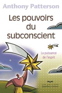 Les pouvoirs du subconscient : la puissance de l'esprit