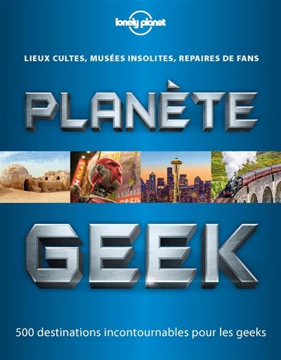 Planète geek : lieux cultes, musées insolites, repaires de fans : 500 destinations incontournables pour les geeks Planète geek : lieux cultes, musées insolites, repaires de fans : 500 destinations incontournables pour les geeks